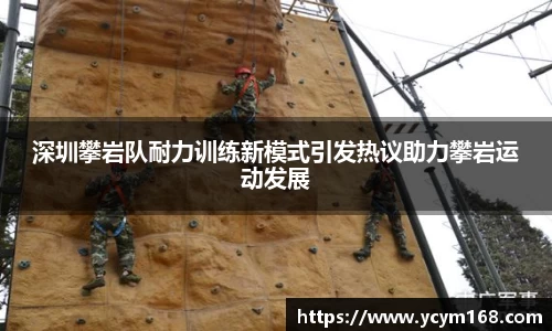 深圳攀岩队耐力训练新模式引发热议助力攀岩运动发展